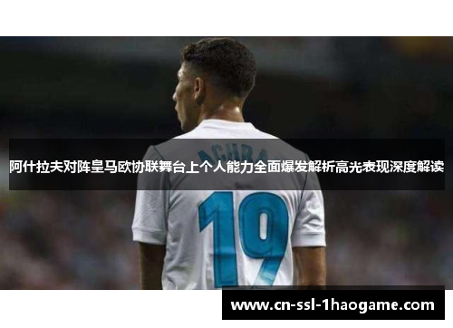 阿什拉夫对阵皇马欧协联舞台上个人能力全面爆发解析高光表现深度解读